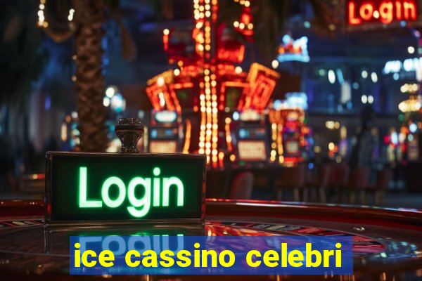 ice cassino celebri